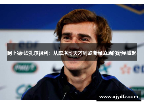 阿卜德·埃扎尔祖利：从摩洛哥天才到欧洲绿茵场的新星崛起