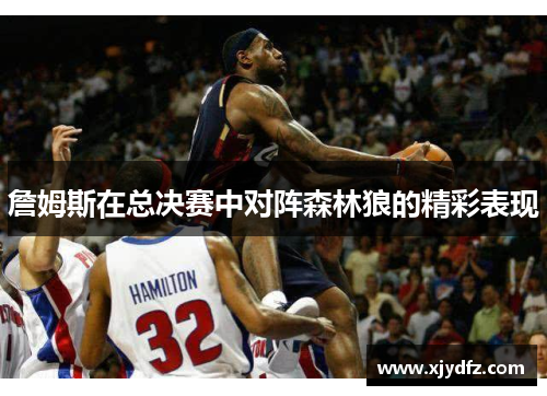 詹姆斯在总决赛中对阵森林狼的精彩表现