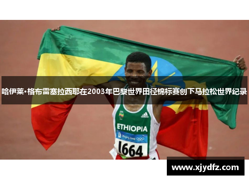 哈伊莱·格布雷塞拉西耶在2003年巴黎世界田径锦标赛创下马拉松世界纪录