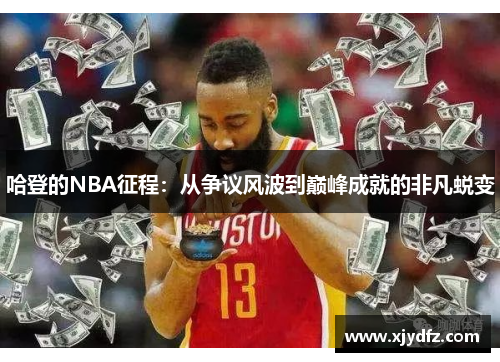 哈登的NBA征程：从争议风波到巅峰成就的非凡蜕变