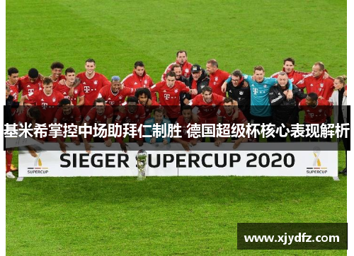基米希掌控中场助拜仁制胜 德国超级杯核心表现解析