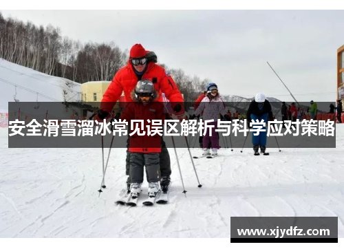 安全滑雪溜冰常见误区解析与科学应对策略