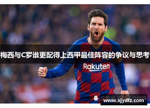梅西与C罗谁更配得上西甲最佳阵容的争议与思考