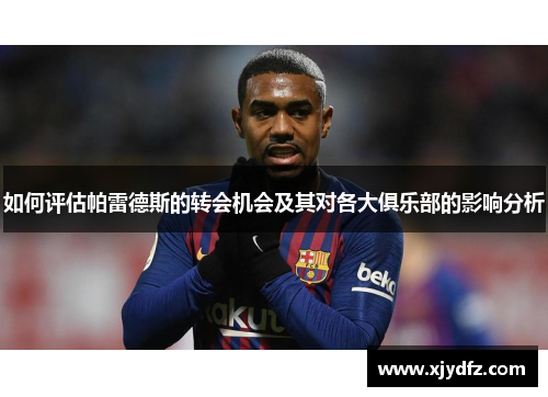 如何评估帕雷德斯的转会机会及其对各大俱乐部的影响分析