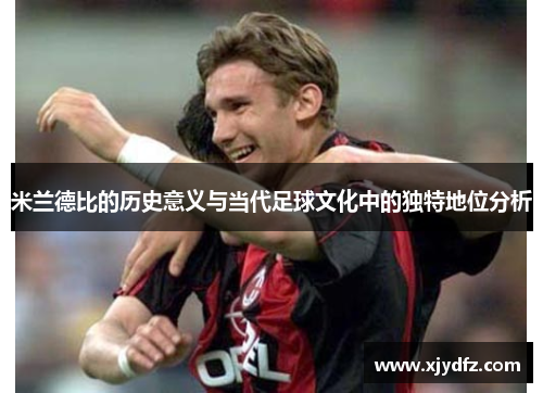 米兰德比的历史意义与当代足球文化中的独特地位分析